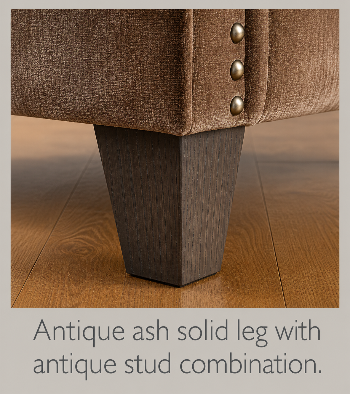 Antique ash solid leg with antique stud combination